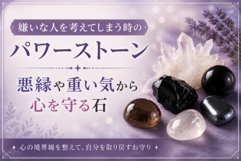 嫌いな人を考えてしまう時のパワーストーン｜悪縁や重い気から心を守る石